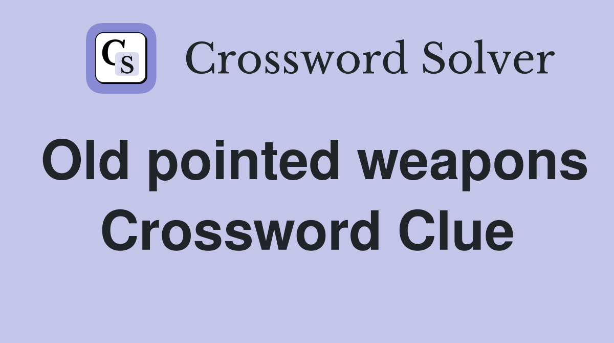 Old pointed weapons Crossword Clue Answers Crossword Solver
